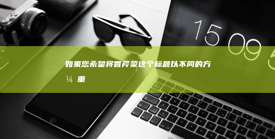 如果您希望将“香芹菜”这个标题以不同的方式重新表达，我可以提供几个建议：